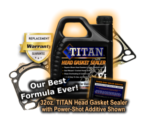 32oz. TITAN Head Gasket Sealer with Power-Shot Additive Shown Our Best Formula Ever!