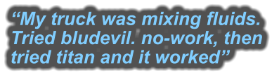 “My truck was mixing fluids.  Tried bludevil. no-work, then  tried titan and it worked”