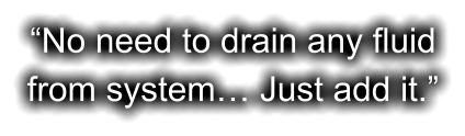 “No need to drain any fluid from system… Just add it.”