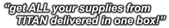 “get ALL your supplies from     TITAN delivered in one box!”