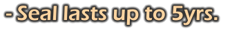 - Seal lasts up to 5yrs.