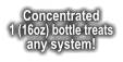 Concentrated 1 (16oz) bottle treats any system!