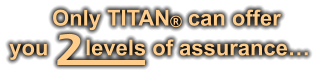 Only TITAN can offer you      levels of assurance… 2
